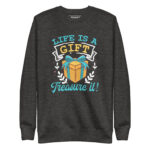 LIFE IS A GIFT, TREASURE IT!