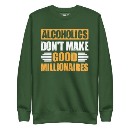 ALCOHOLICS DON'T MAKE GOOD MILLIONAIRES
