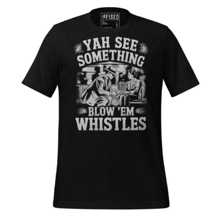 YAH SEE SOMETHING BLOW ‘EM WHISTLES