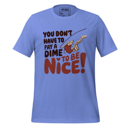 YOU’LL NOT GONNA PAY A DIME TO BE NICE!