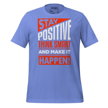 STAY POSITIVE THINK SMART AND MAKE IT HAPPEN!
