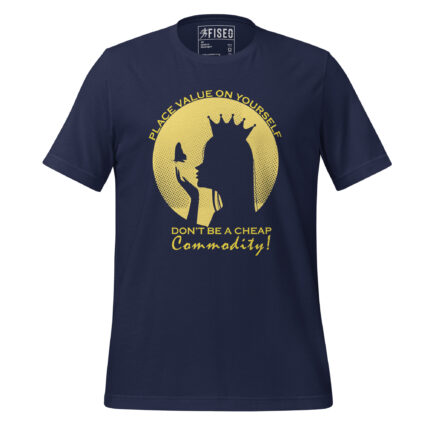 PLACE VALUE ON YOURSELF, DON’T BE A CHEAP COMMODITY