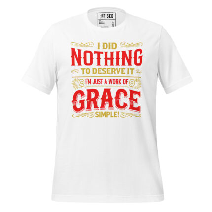 I DID NOTHING TO DESERVE IT I'M JUST A WORK OF GRACE