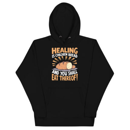 HEALING IS CHILDREN BREAD AND YOU SHALL EAT THEREOF!