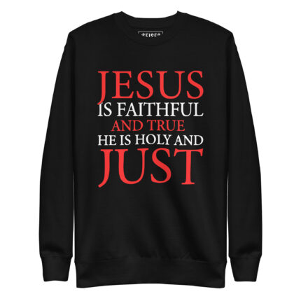 JESUS IS FAITHFUL AND TRUE HE IS HOLY AND JUST