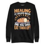 HEALING IS CHILDREN BREAD AND YOU SHALL EAT THEREOF!