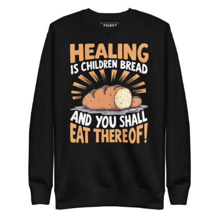 HEALING IS CHILDREN BREAD AND YOU SHALL EAT THEREOF!