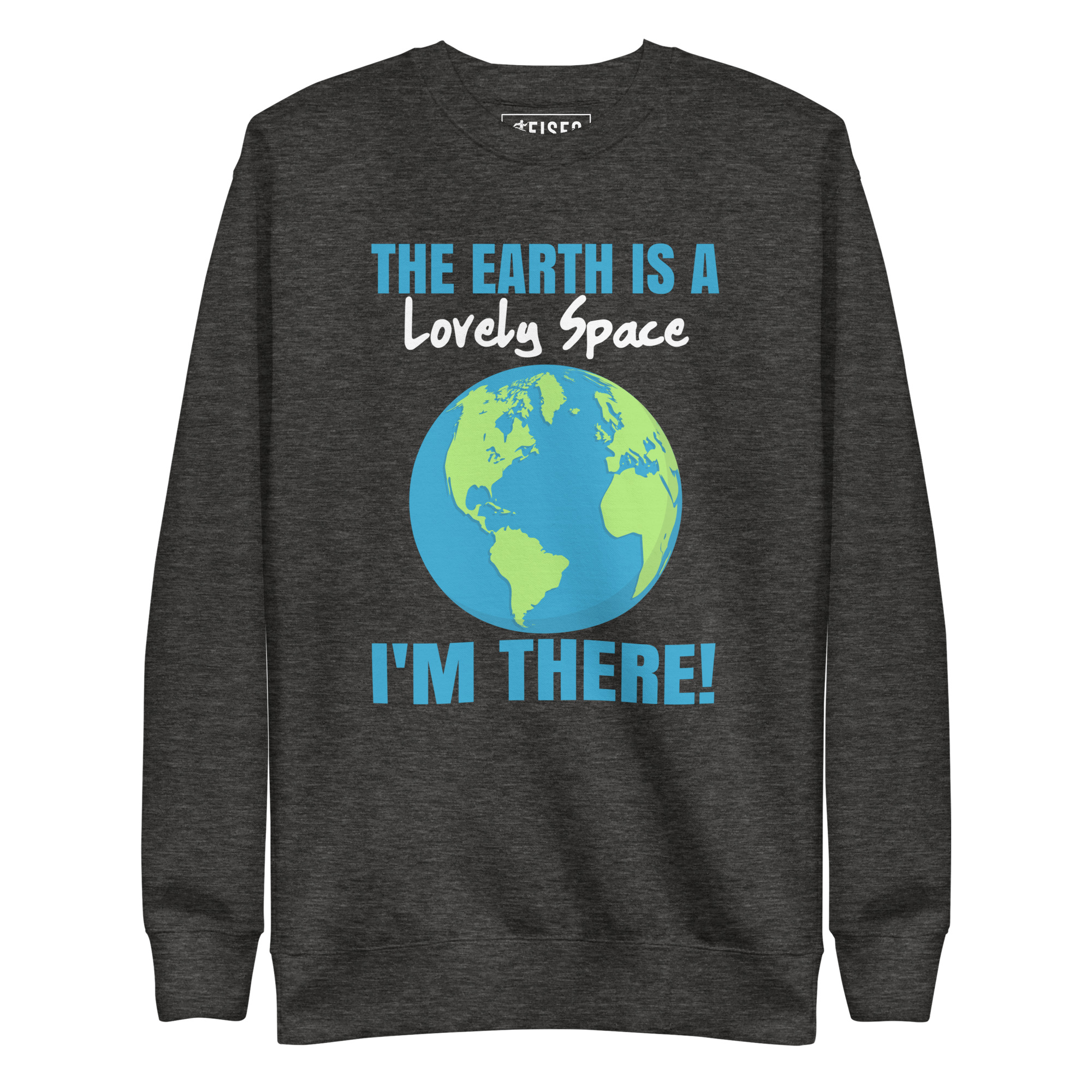 unisex-premium-sweatshirt-charcoal-heather-front-67c41d334fd3a.jpg THE EARTH IS A LOVELY SPACE I’M THERE! - Image 1