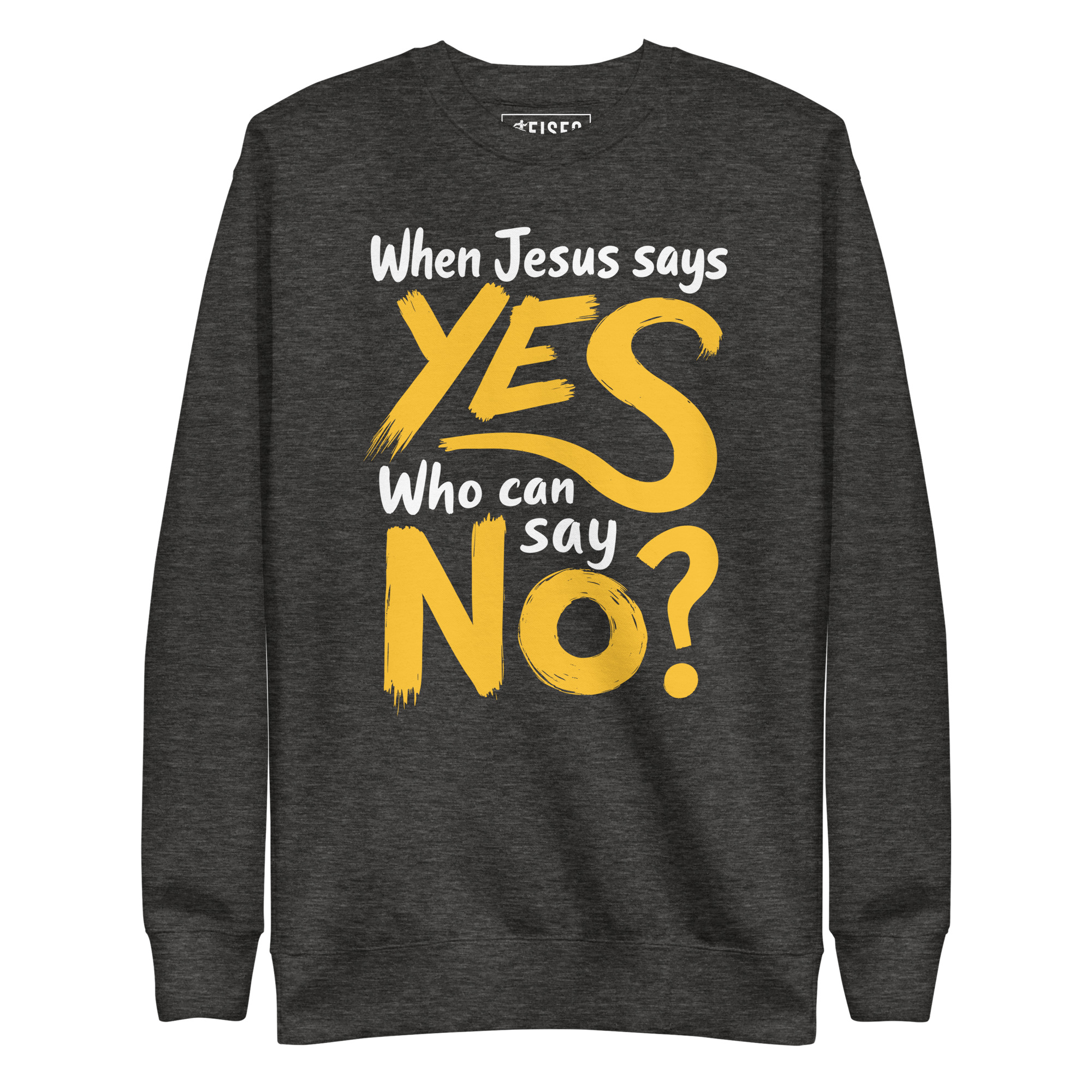 unisex-premium-sweatshirt-charcoal-heather-front-67c530572f2d3.jpg WHEN JESUS SAYS YES, WHO CAN SAY NO? - Image 1