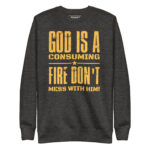 GOD IS A CONSUMING FIRE: DON'T MESS WITH HIM!
