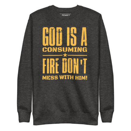 GOD IS A CONSUMING FIRE: DON'T MESS WITH HIM!