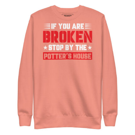IF YOU ARE BROKEN STOP BYE THE POTTER'S HOUSE