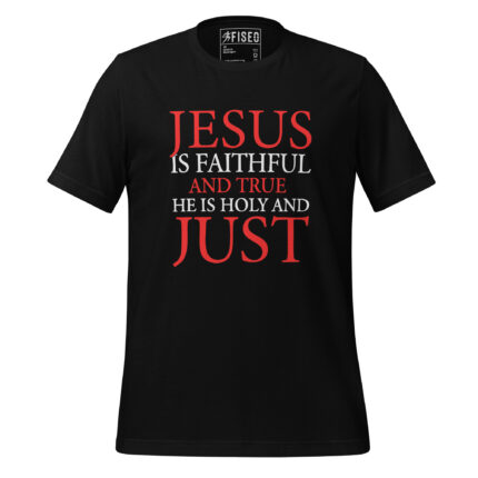 JESUS IS FAITHFUL AND TRUE HE IS HOLY AND JUST