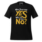 WHEN JESUS SAYS YES, WHO CAN SAY NO?