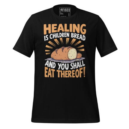 HEALING IS CHILDREN BREAD AND YOU SHALL EAT THEREOF!