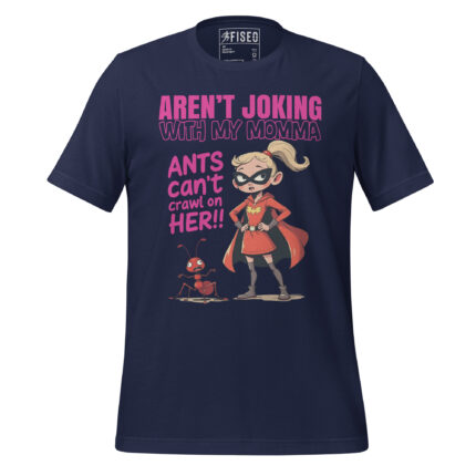 AREN’T JOKING WITH MY MOMMA, ANTS CAN’T CRAWL ON HER