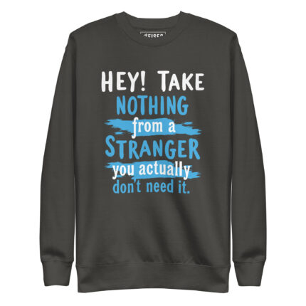 HEY TAKE NOTHING FROM A STRANGER YOU ACTUALLY DON'T NEED IT.