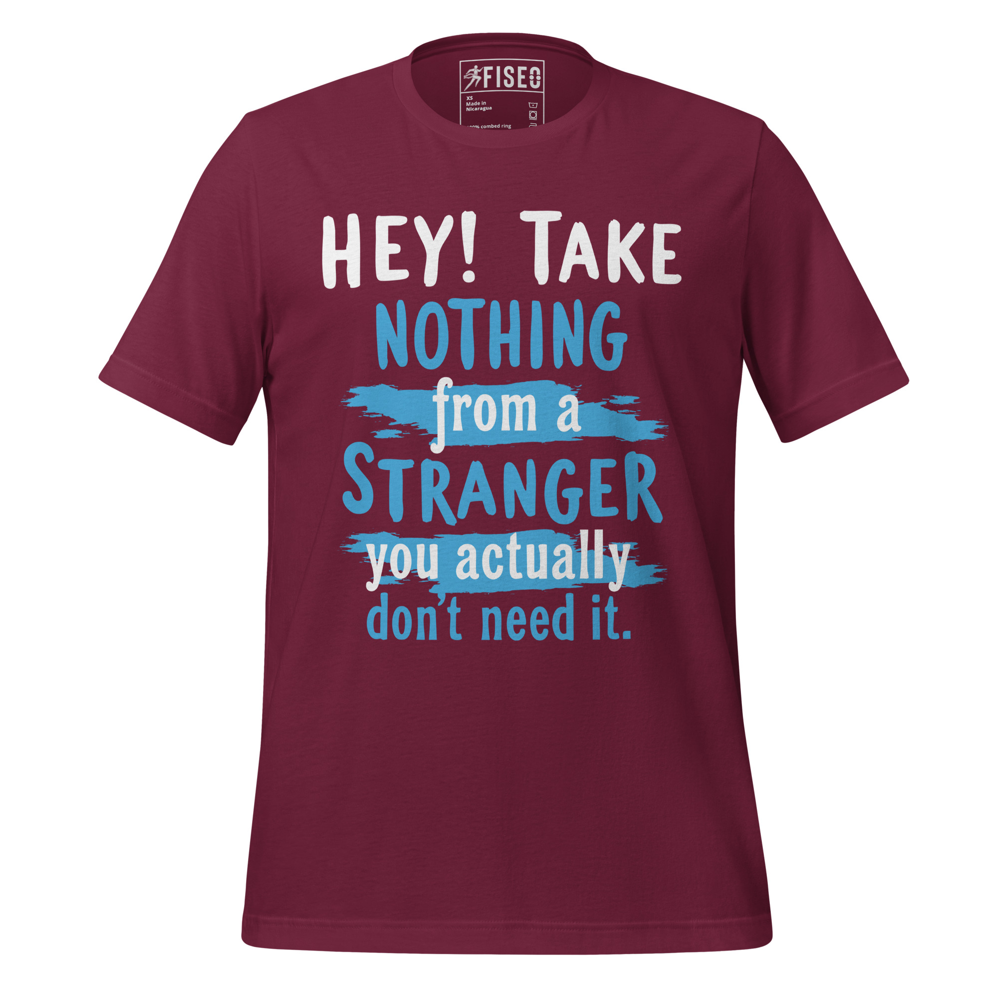 unisex-staple-t-shirt-maroon-front-680863c0af84d.jpg HEY TAKE NOTHING FROM A STRANGER YOU ACTUALLY DON'T NEED IT. - Image 1